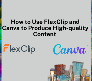 How to Use FlexClip and Canva to Produce High-quality Content 