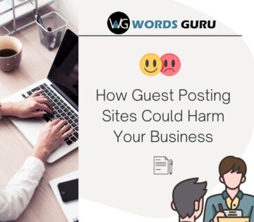 How Guest Posting Sites Could Harm Your Business